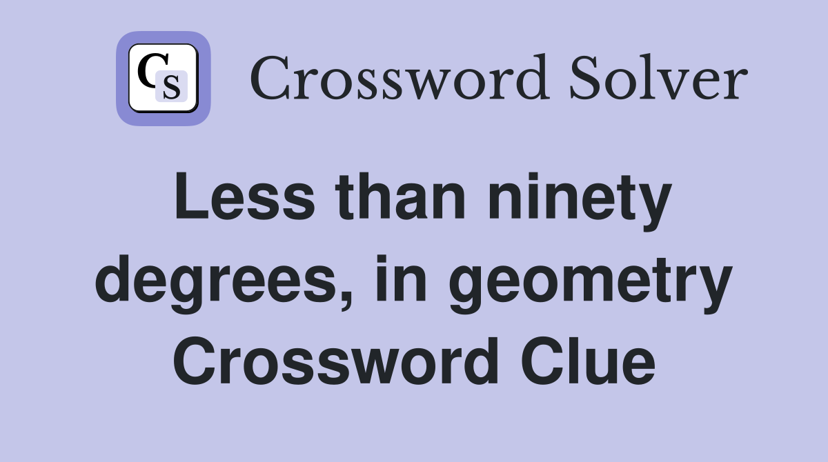 Less than ninety degrees, in geometry Crossword Clue
