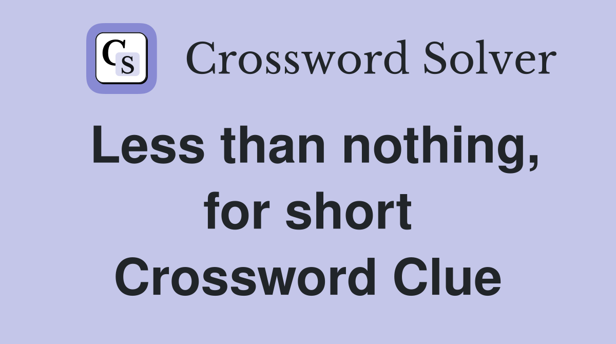 Less than nothing, for short Crossword Clue