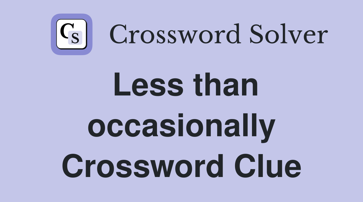 Less than occasionally Crossword Clue
