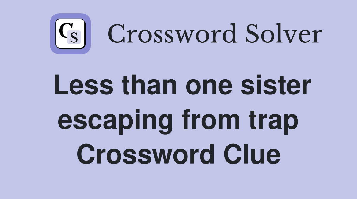 Less than one sister escaping from trap Crossword Clue