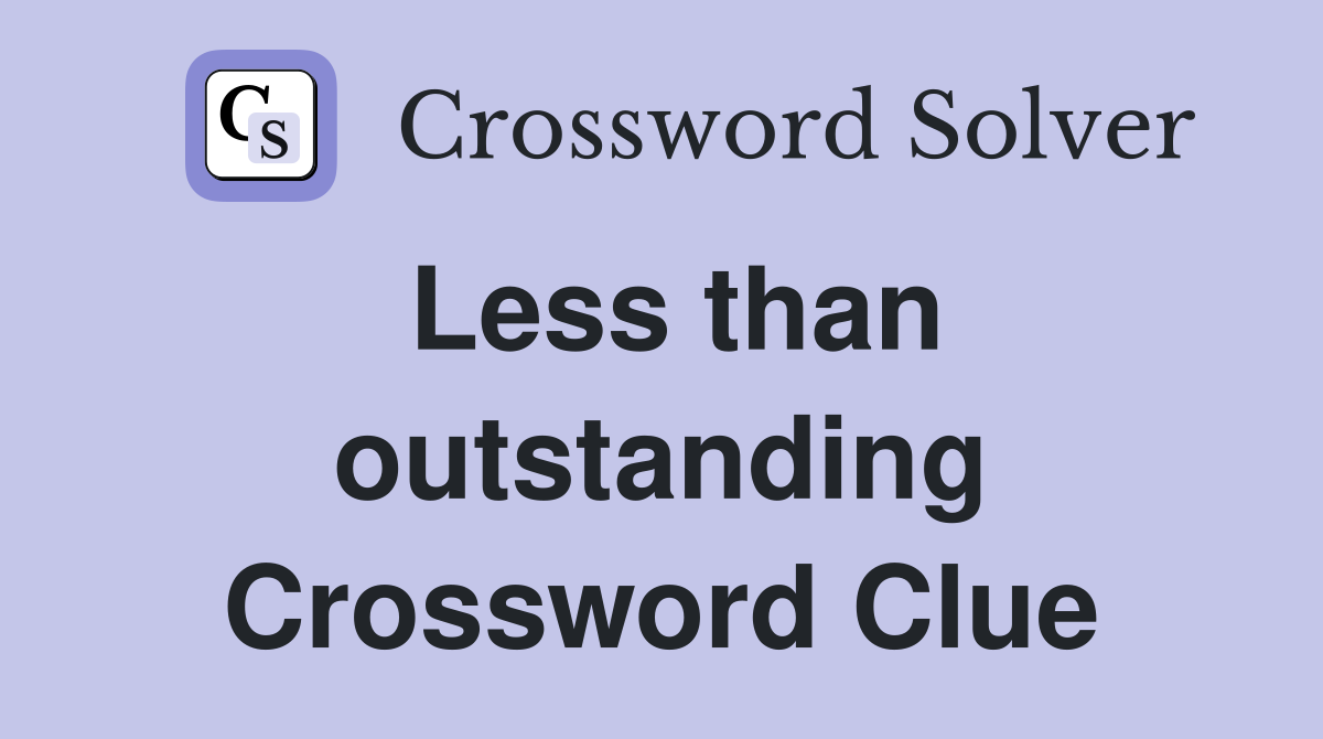 Less than outstanding Crossword Clue