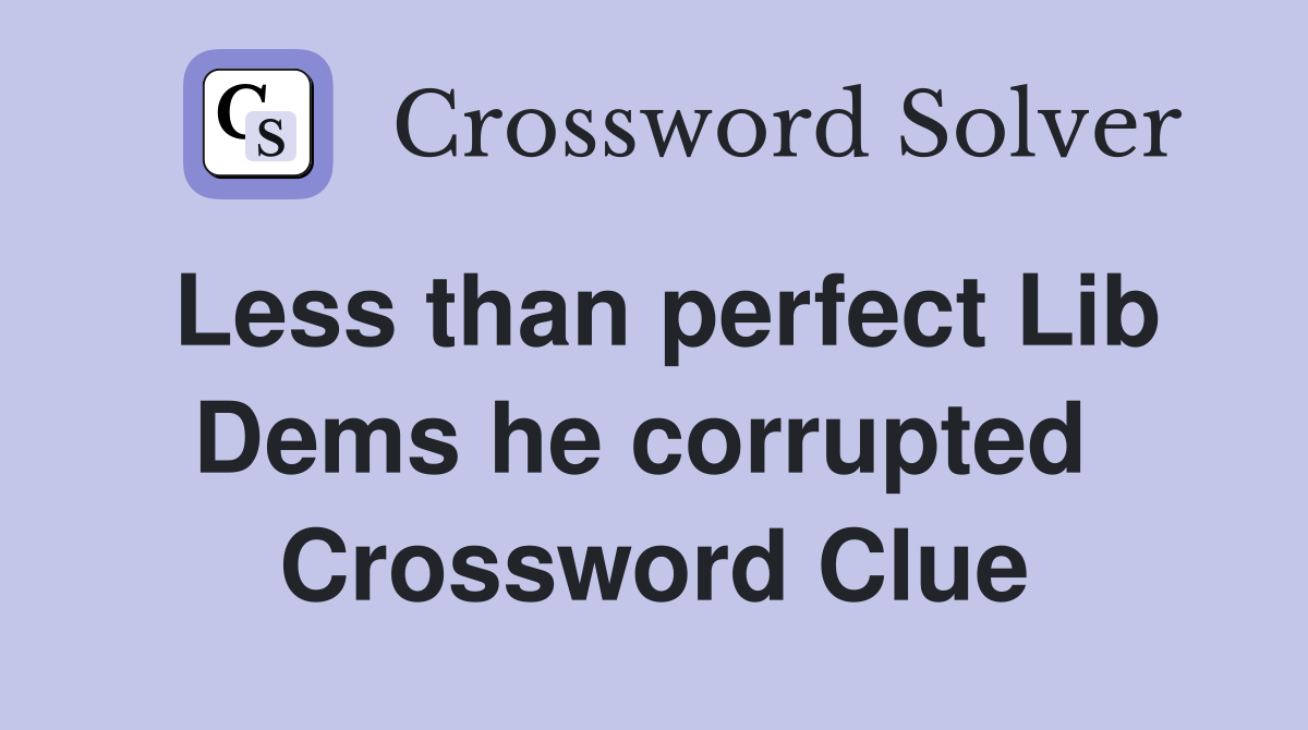 Less than perfect Lib Dems he corrupted  Crossword Clue