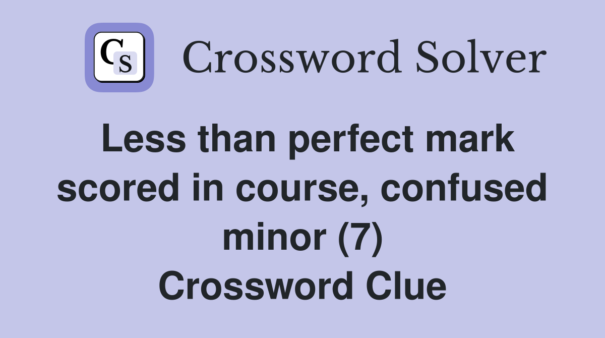 Less than perfect mark scored in course, confused minor (7) Crossword Clue