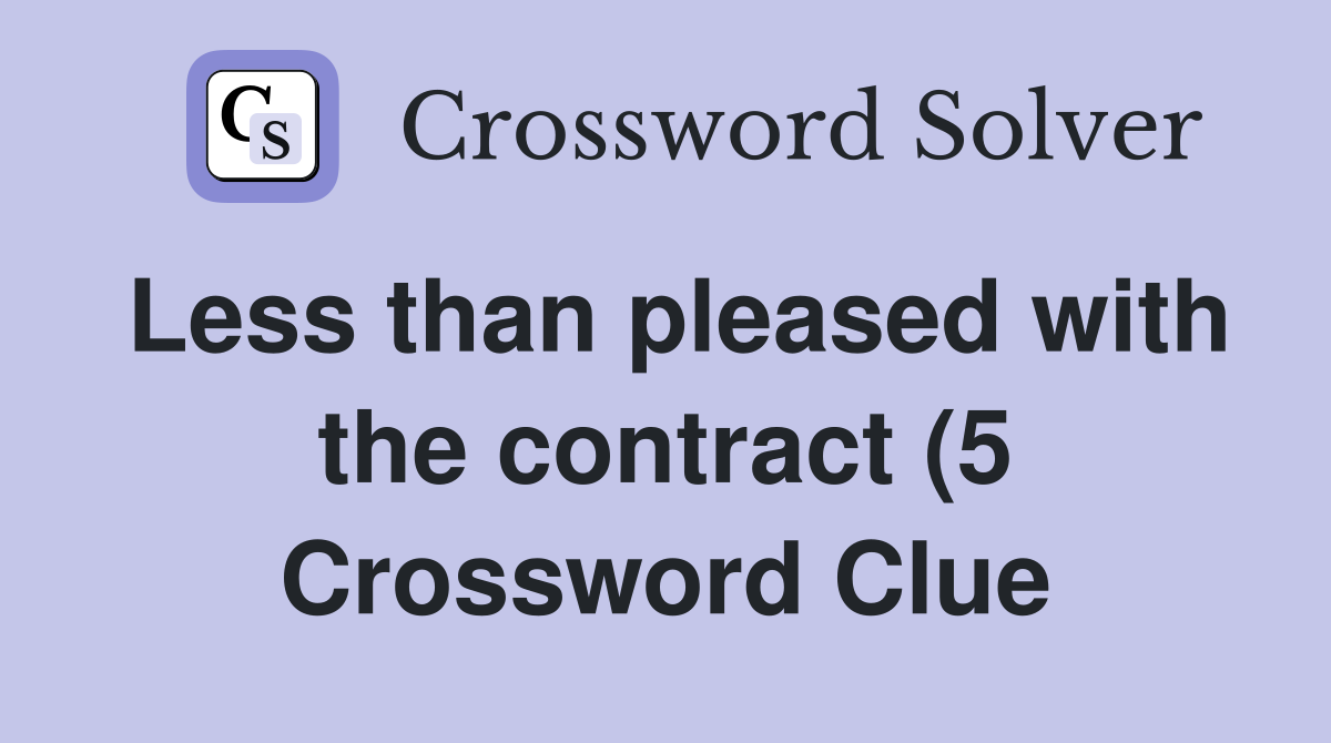 Less than pleased with the contract (5) Crossword Clue Answers Less than pleased with the contract (5) Crossword Clue Answers