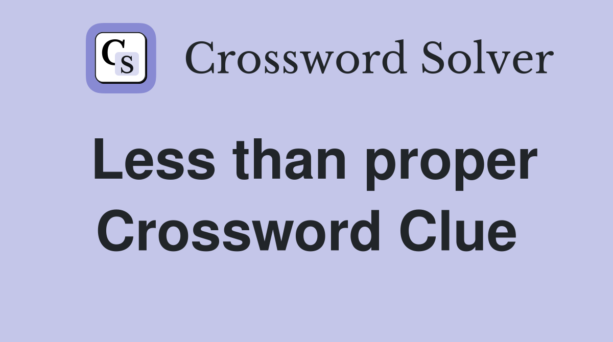 Less than proper Crossword Clue