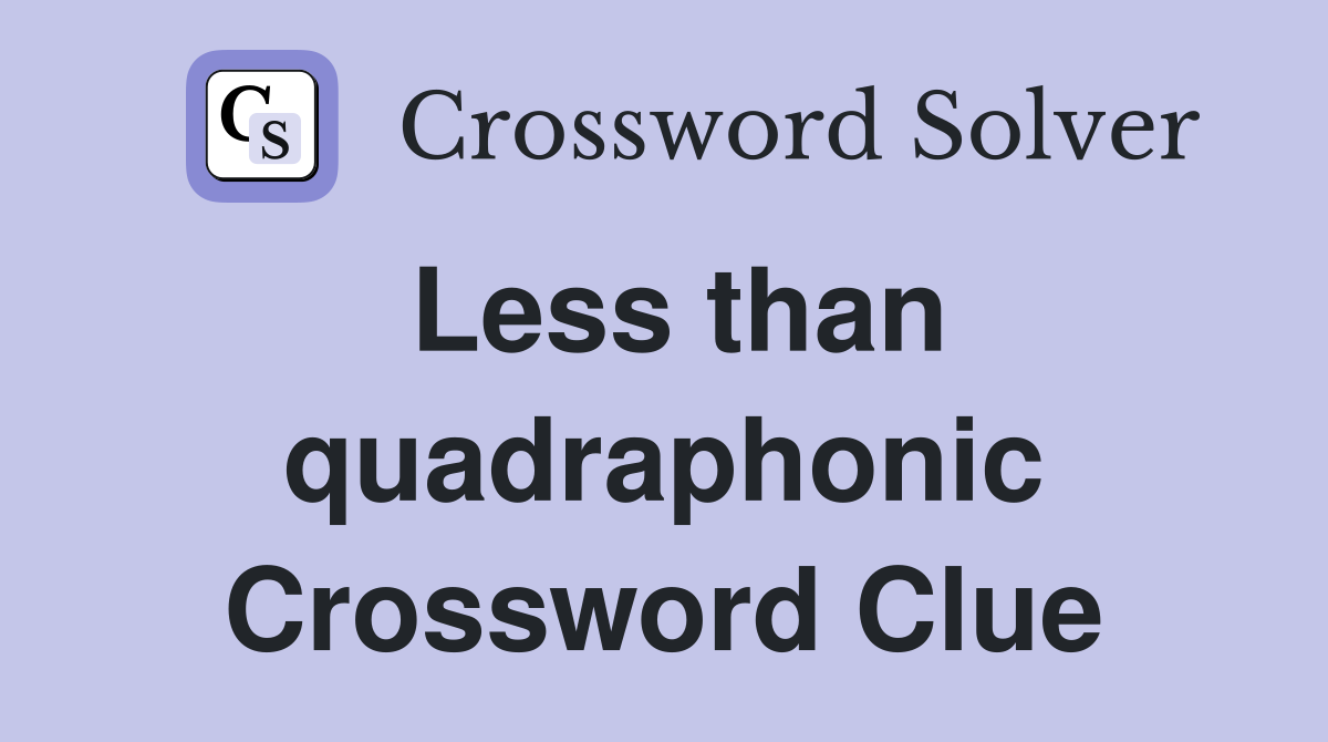 Less than quadraphonic Crossword Clue