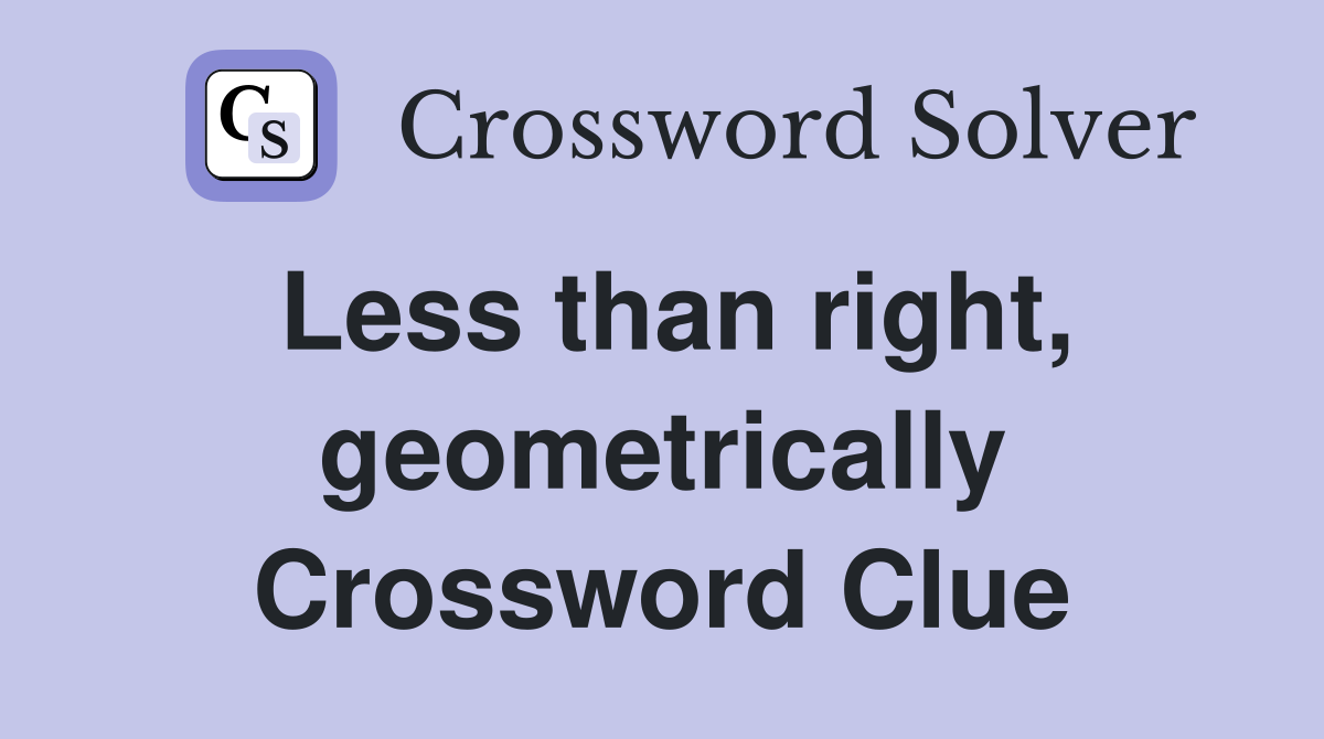 Less than right, geometrically Crossword Clue