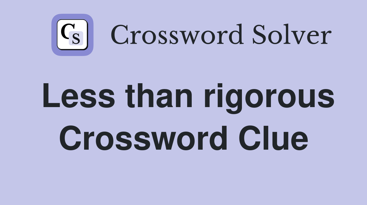 Less than rigorous Crossword Clue
