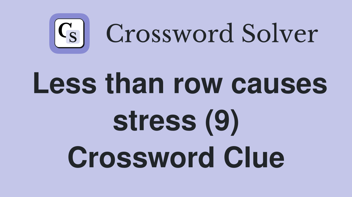 Less than row causes stress (9) Crossword Clue
