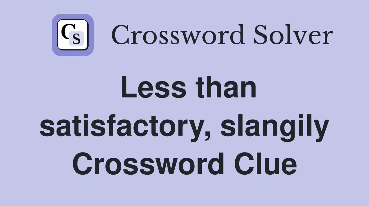 Less than satisfactory, slangily Crossword Clue