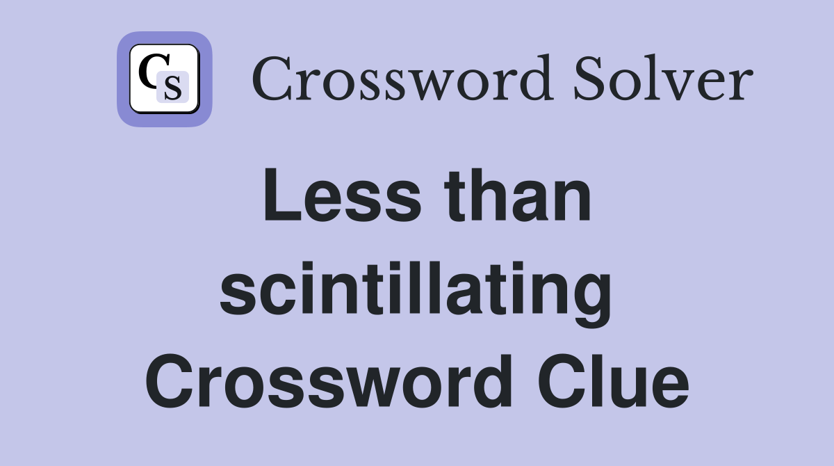 Less than scintillating Crossword Clue