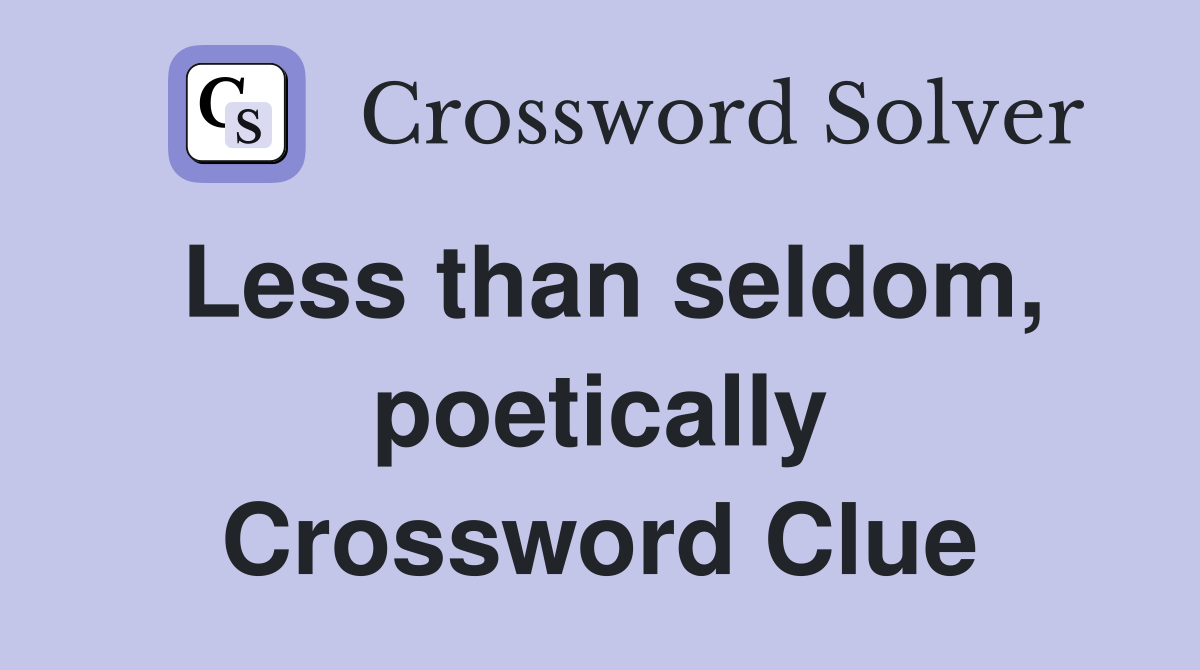 Less than seldom, poetically Crossword Clue