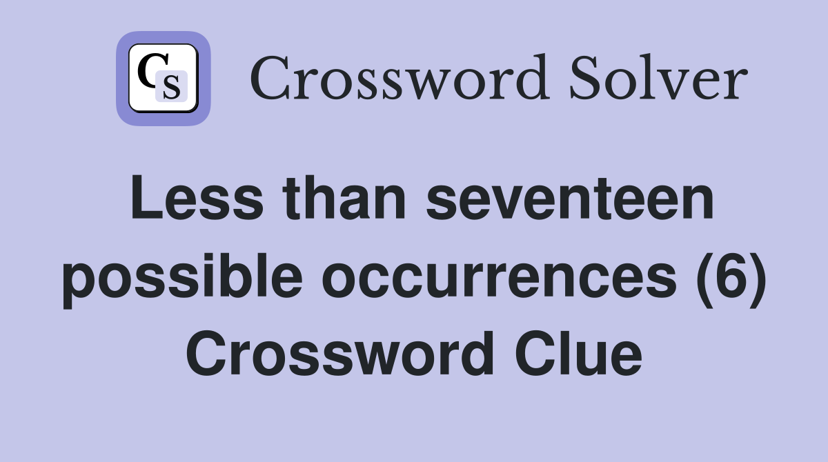 Less than seventeen possible occurrences (6) Crossword Clue
