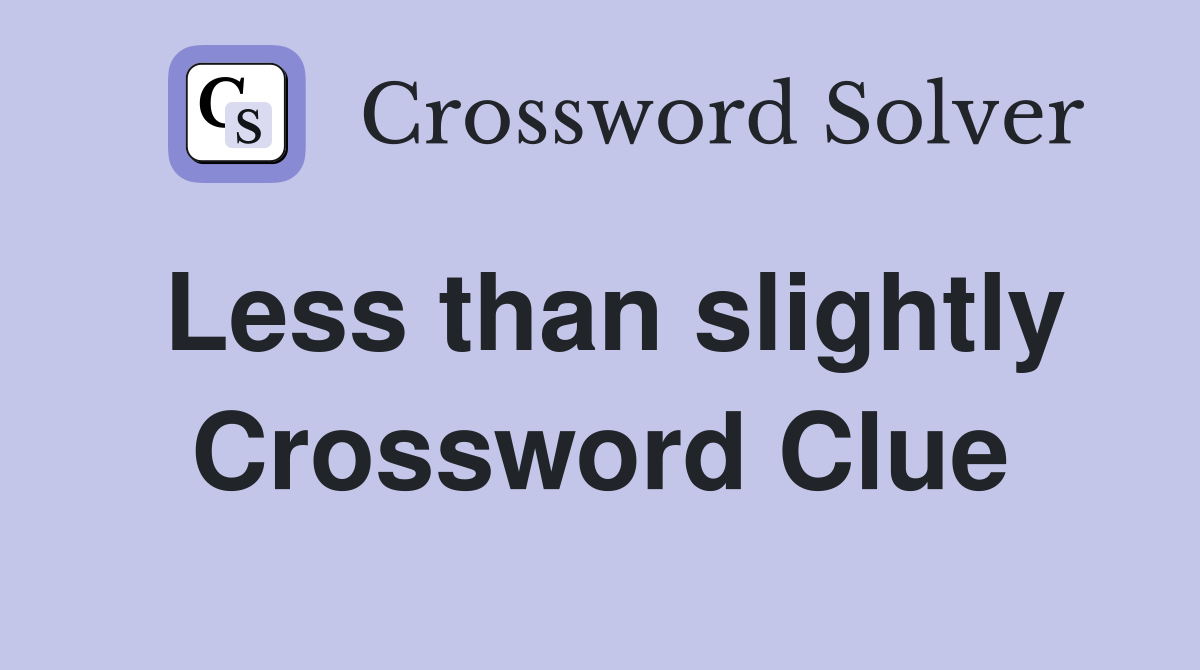 Less than slightly Crossword Clue