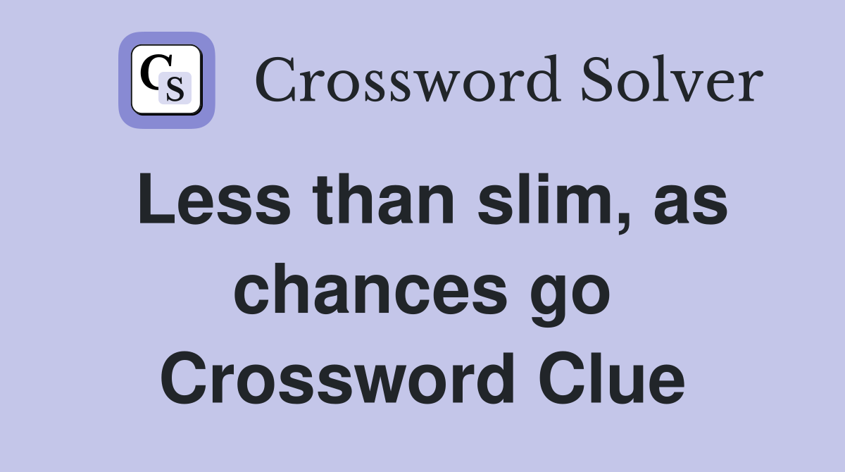 Less than slim, as chances go Crossword Clue