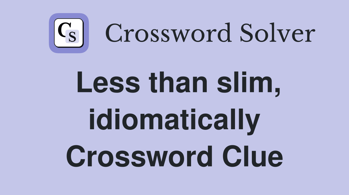 Less than slim, idiomatically Crossword Clue