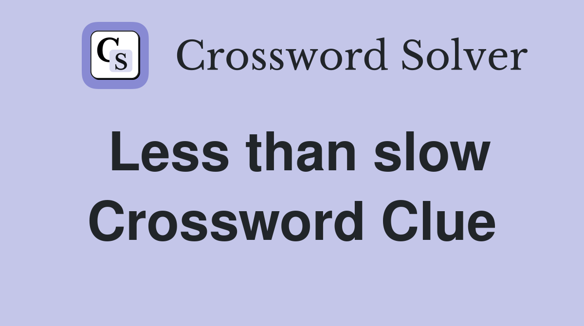 Less than slow Crossword Clue