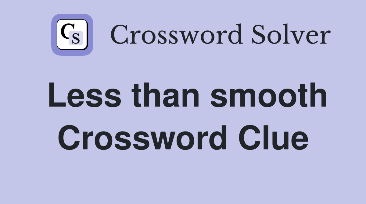 Less than smooth Crossword Clue