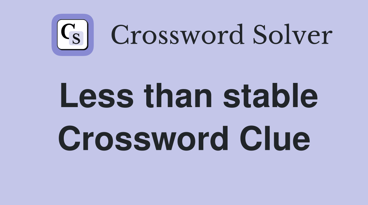 Less than stable Crossword Clue
