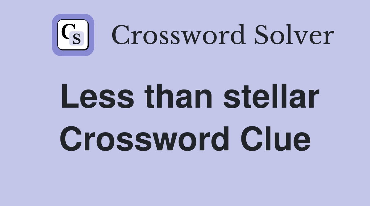 Less than stellar Crossword Clue