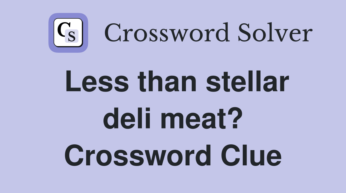 Less than stellar deli meat? Crossword Clue