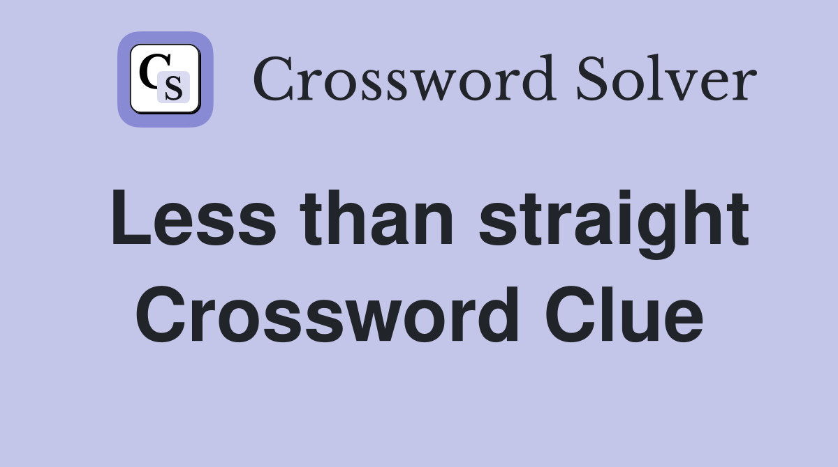 Less than straight Crossword Clue