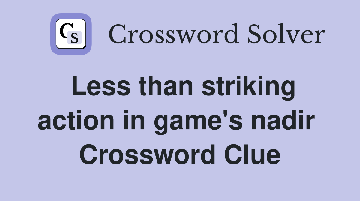 Less than striking action in game's nadir  Crossword Clue