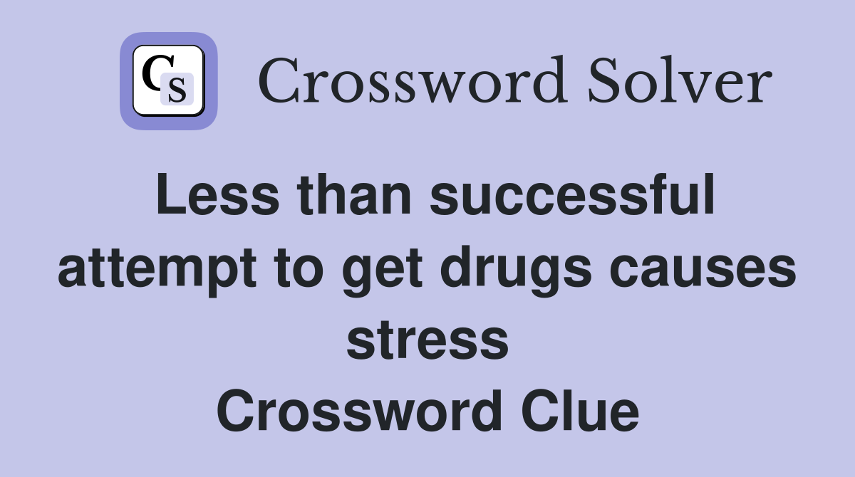 Less than successful attempt to get drugs causes stress Crossword Clue