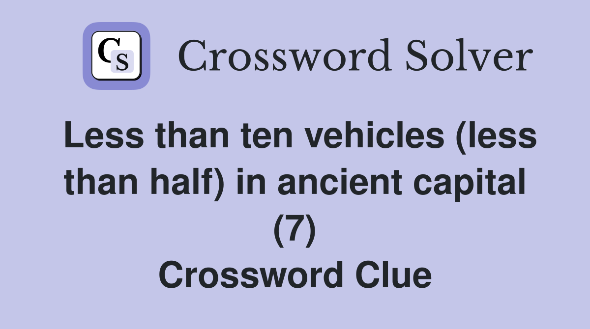Less than ten vehicles (less than half) in ancient capital (7) Crossword Clue