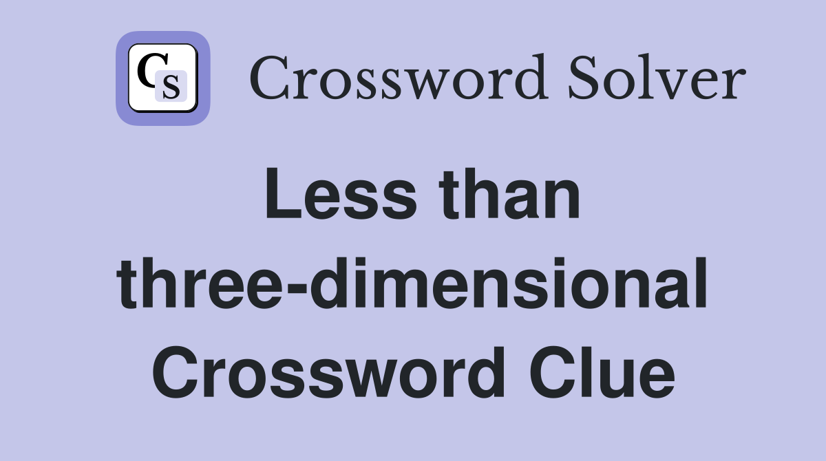 Less than three-dimensional Crossword Clue