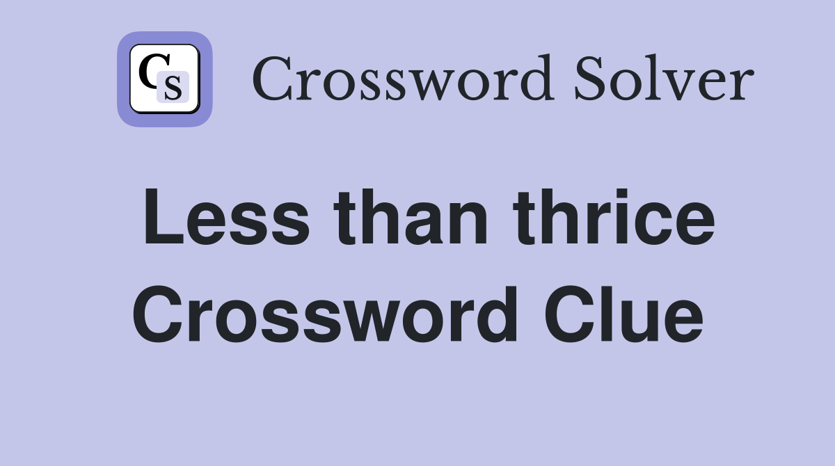 Less than thrice Crossword Clue