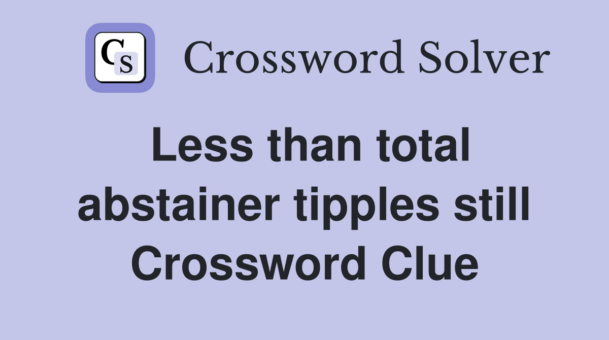 Less than total abstainer tipples still Crossword Clue