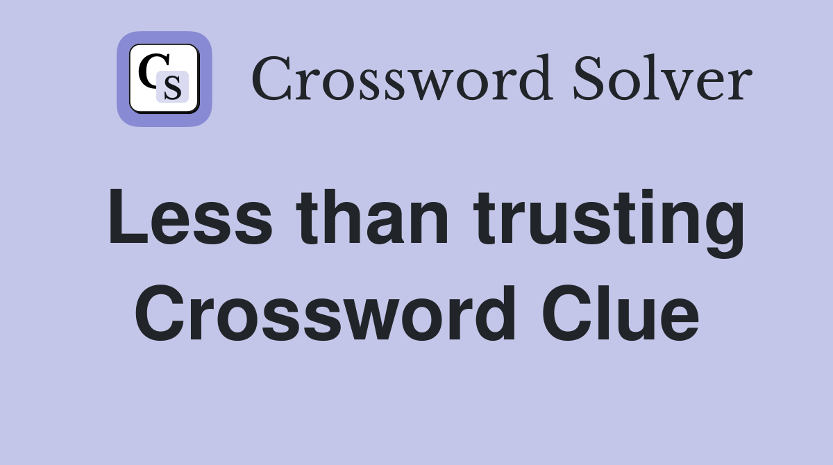 Less than trusting Crossword Clue
