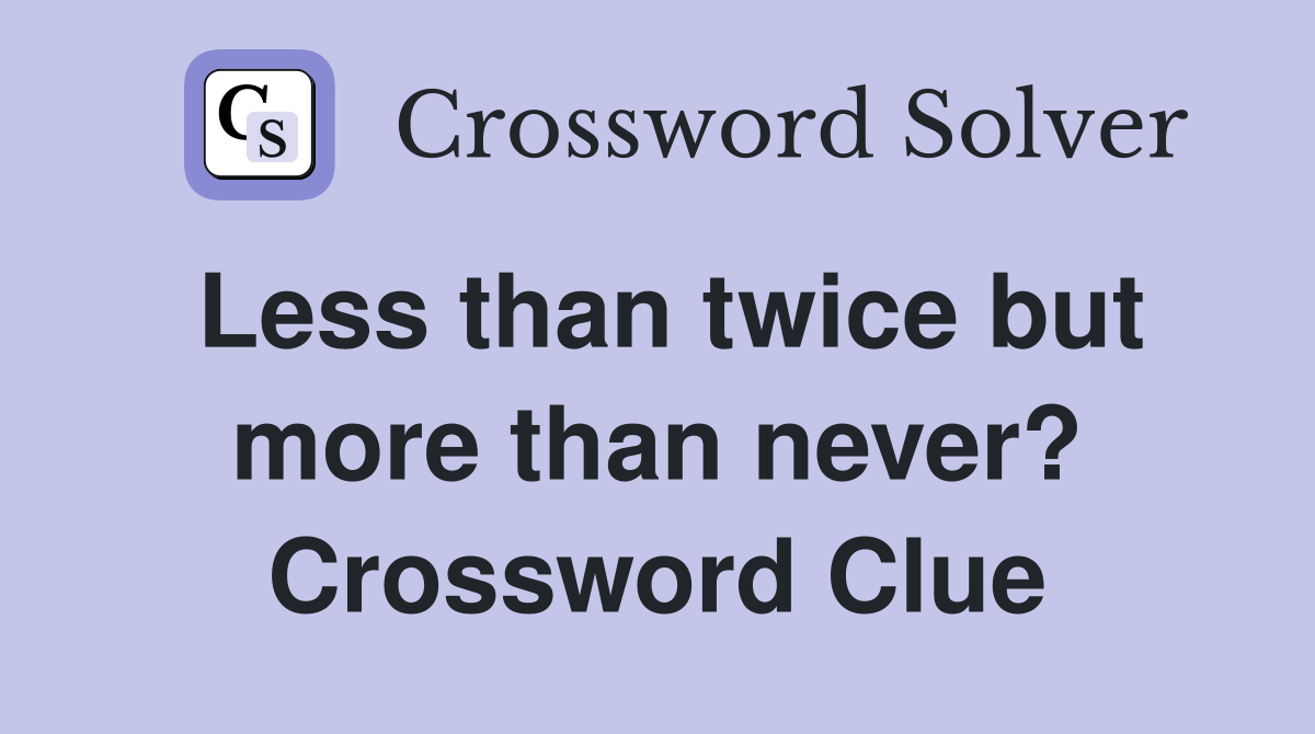 Less than twice but more than never? Crossword Clue