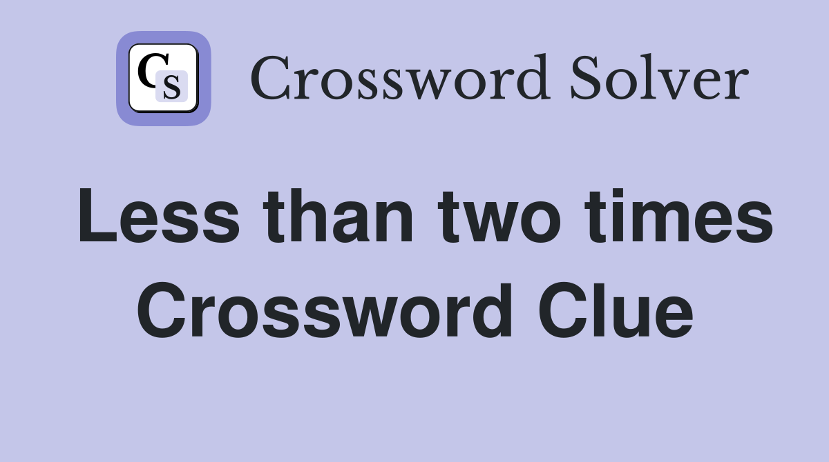 Less than two times Crossword Clue