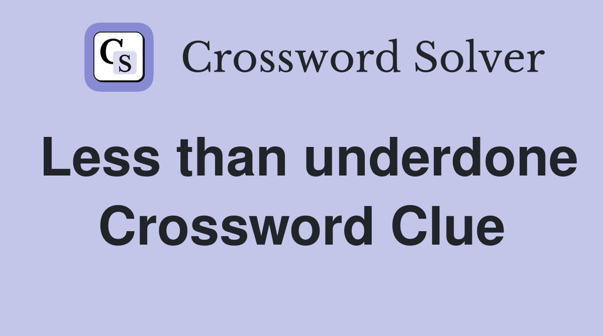 Less than underdone Crossword Clue