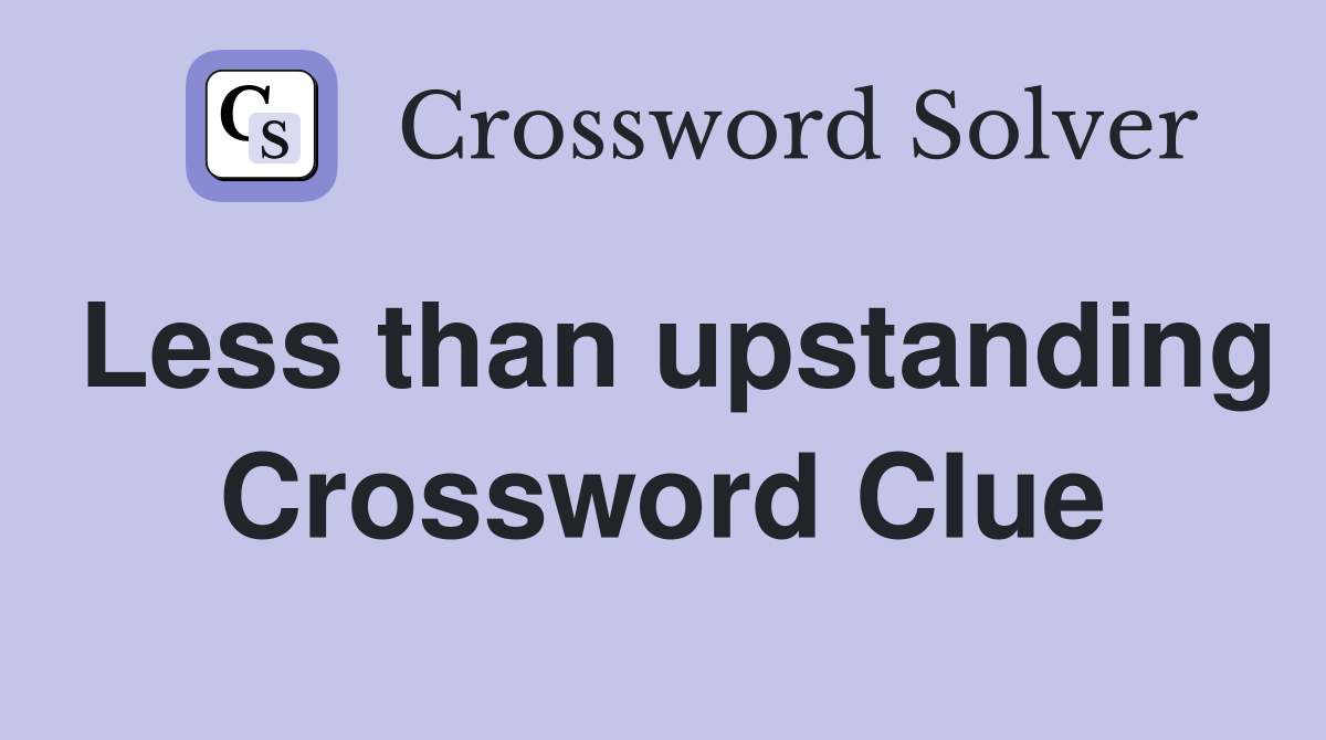 Less than upstanding Crossword Clue
