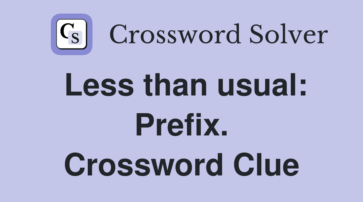 Less than usual: Prefix. Crossword Clue