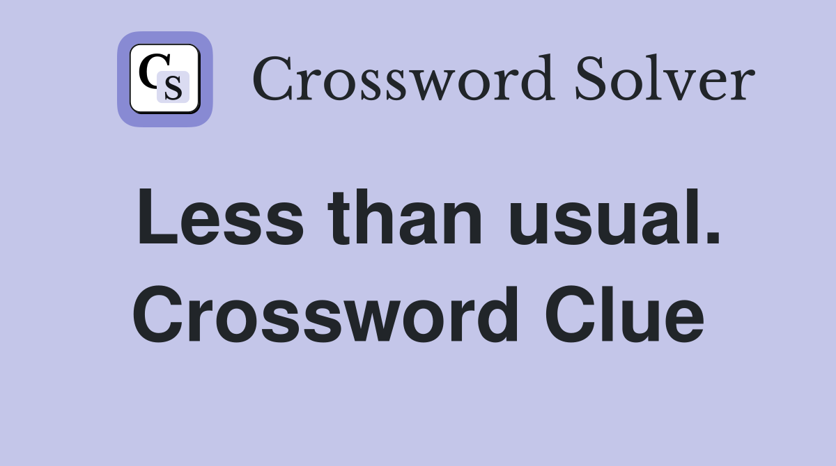 Less than usual. Crossword Clue