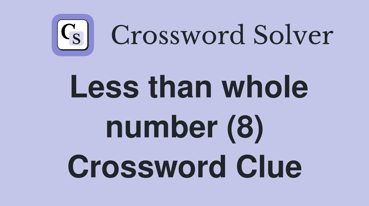 Less than whole number (8) Crossword Clue