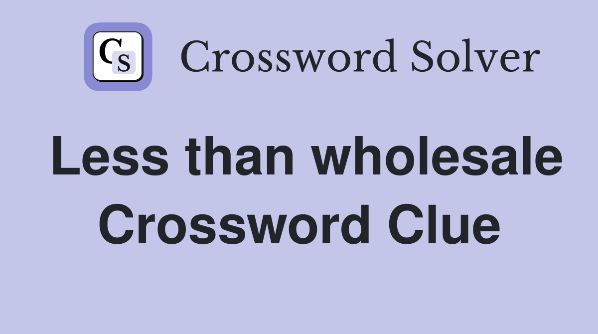 Less than wholesale Crossword Clue