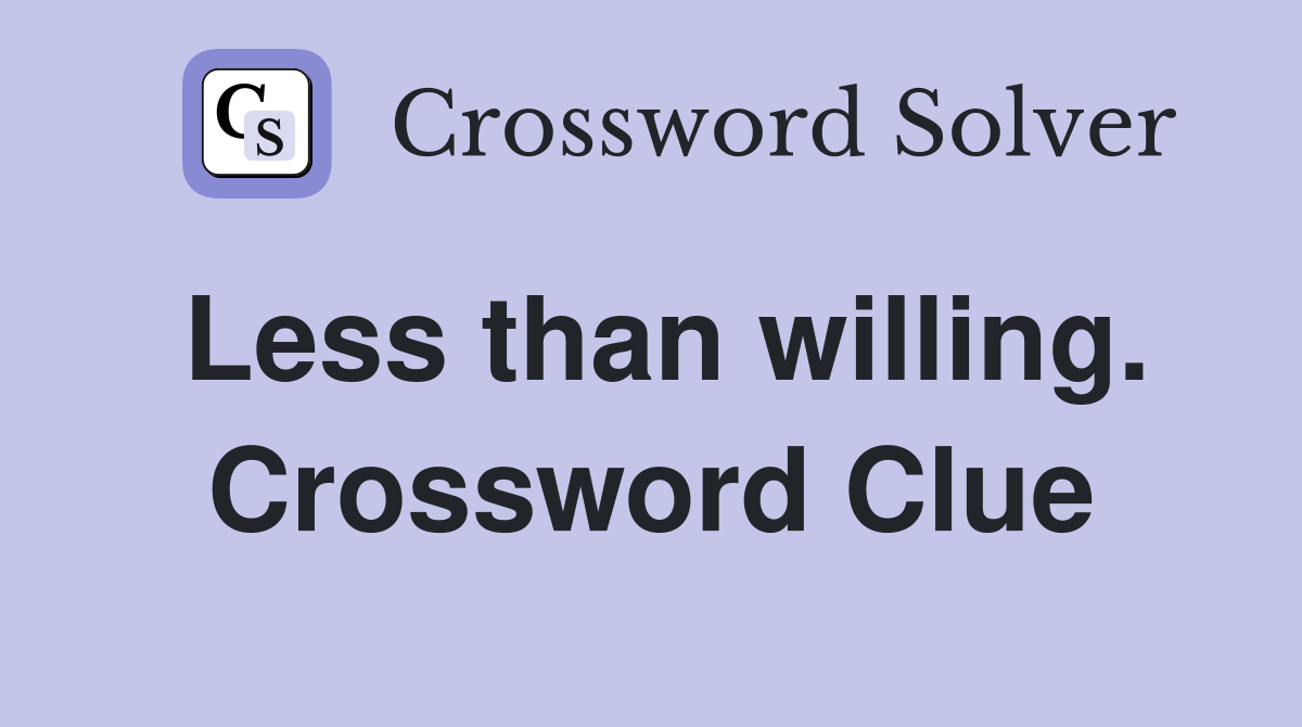 Less than willing. Crossword Clue