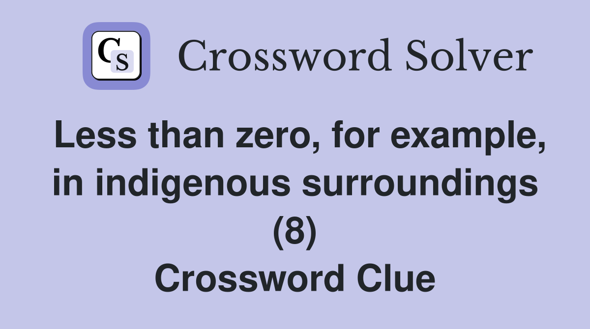 Less than zero, for example, in indigenous surroundings (8) Crossword Clue