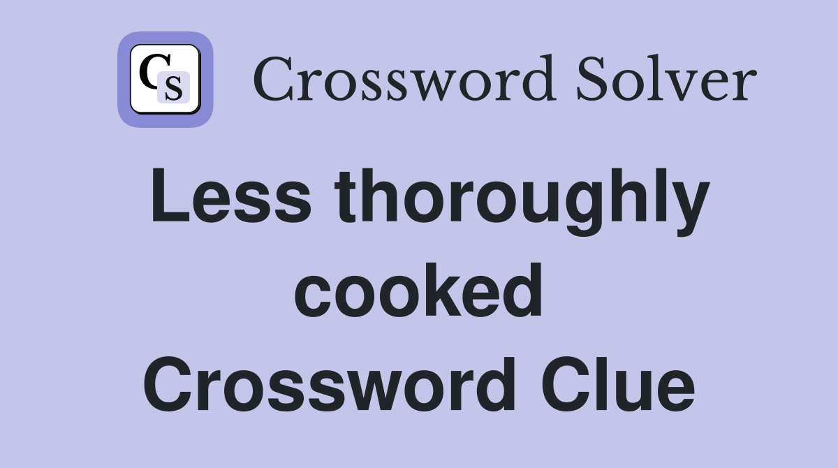 Less thoroughly cooked Crossword Clue