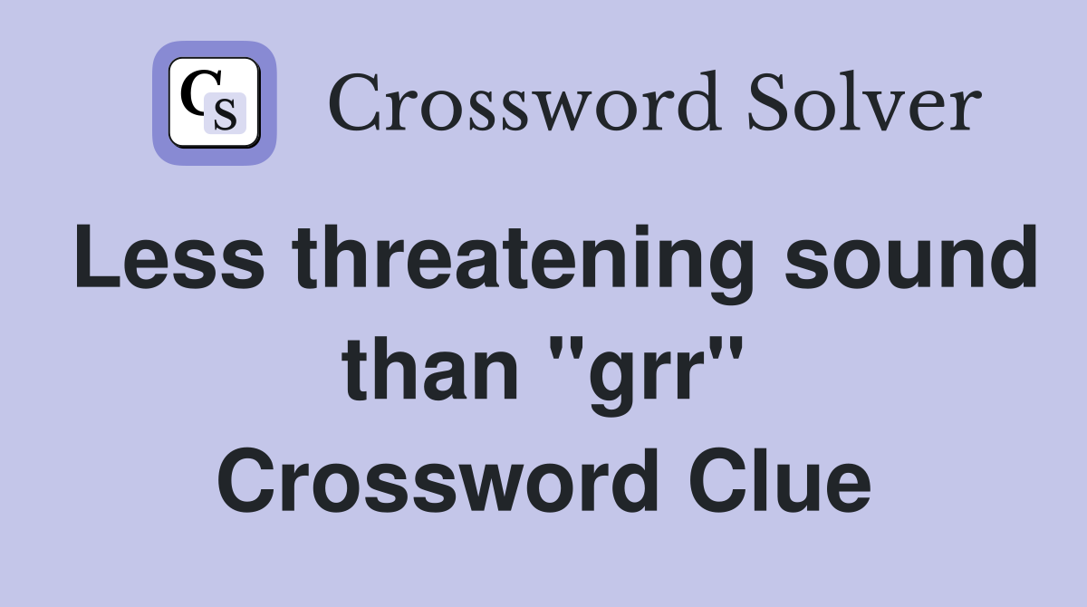 Less threatening sound than "grr" Crossword Clue