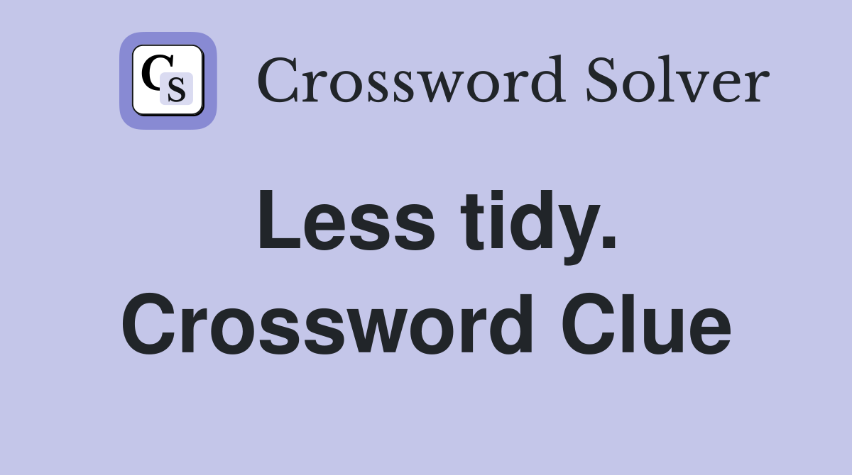 Less tidy. Crossword Clue
