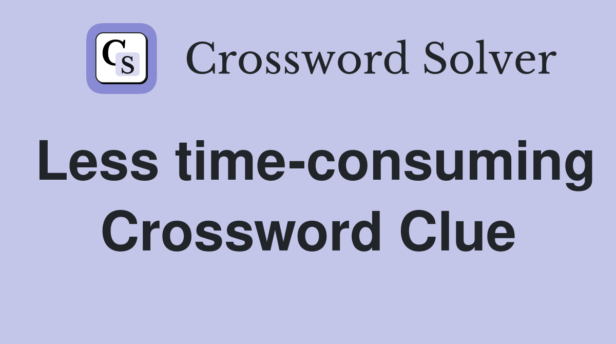 Less time-consuming Crossword Clue
