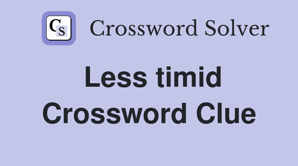 Less timid Crossword Clue
