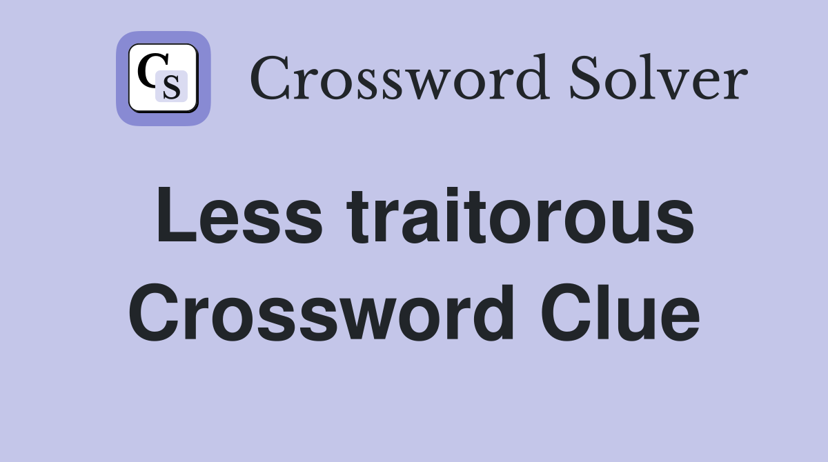 Less traitorous Crossword Clue