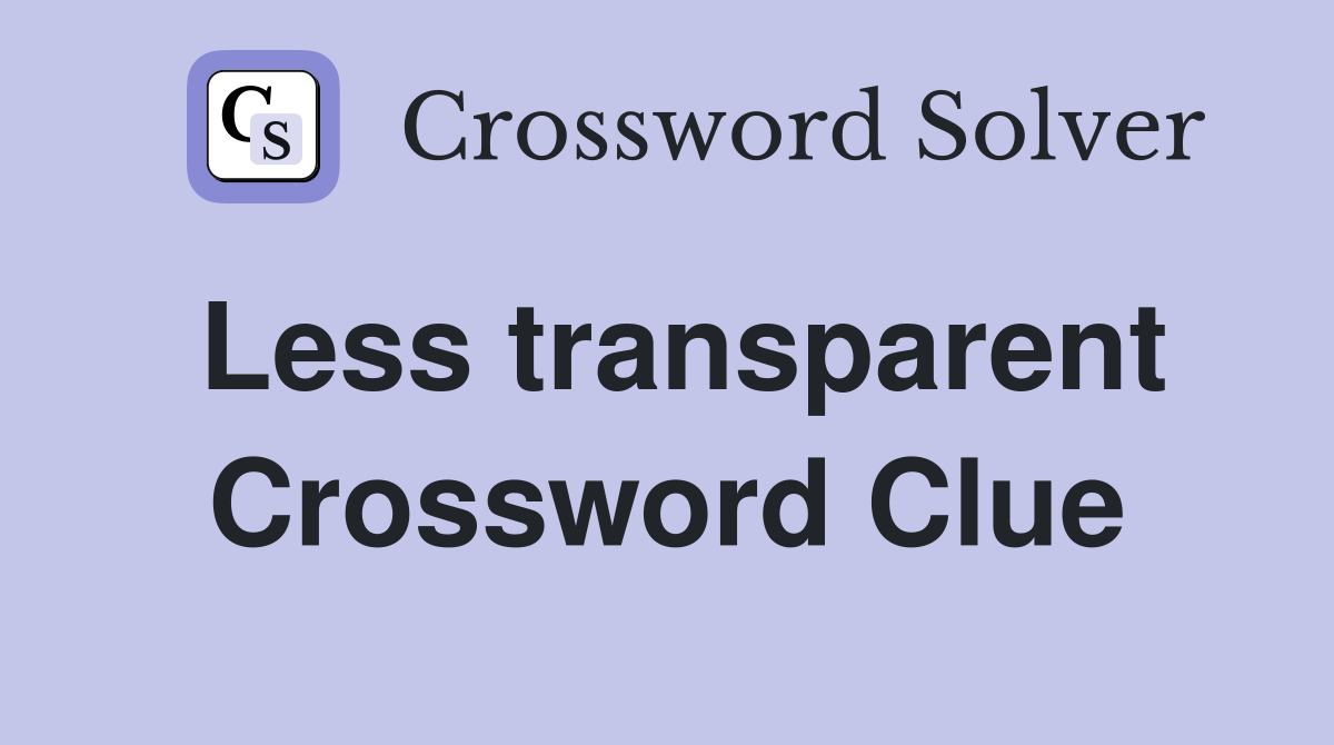 Less transparent Crossword Clue